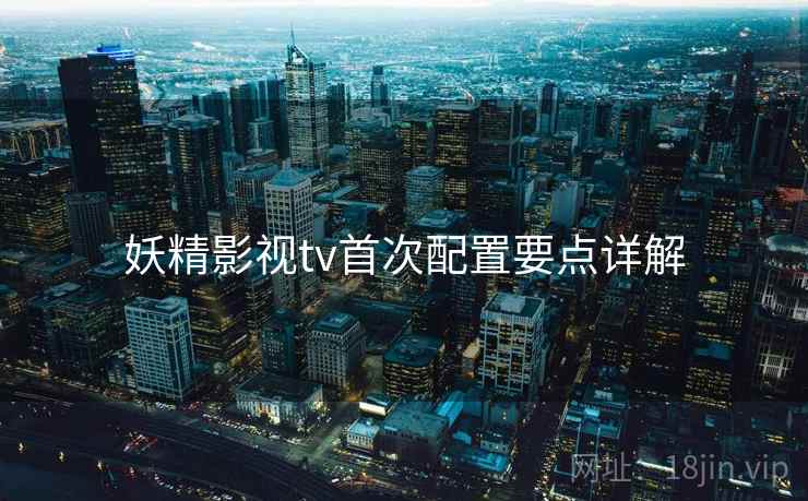 妖精影视tv首次配置要点详解  第1张