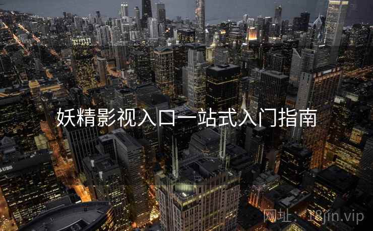 妖精影视入口一站式入门指南  第1张