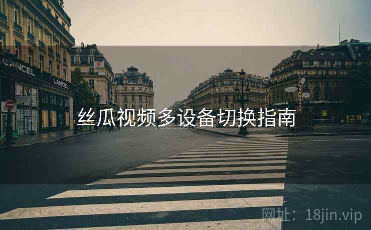 丝瓜视频多设备切换指南  第2张