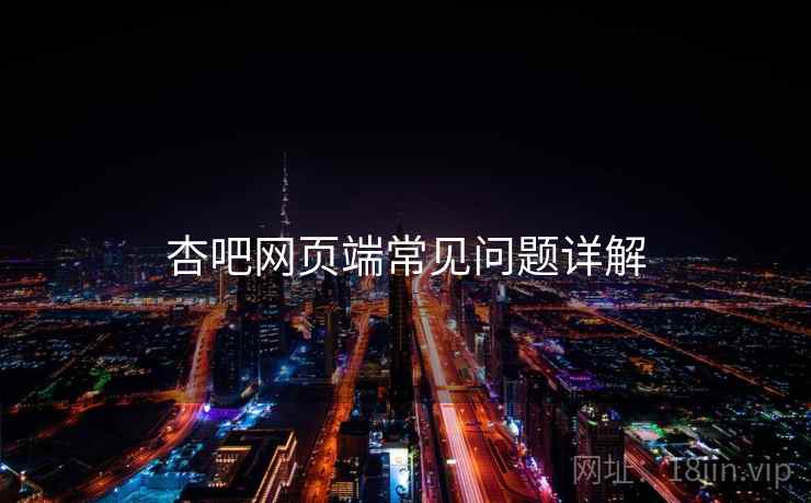 杏吧网页端常见问题详解  第2张