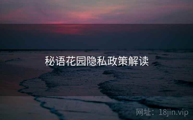 秘语花园隐私政策解读  第2张