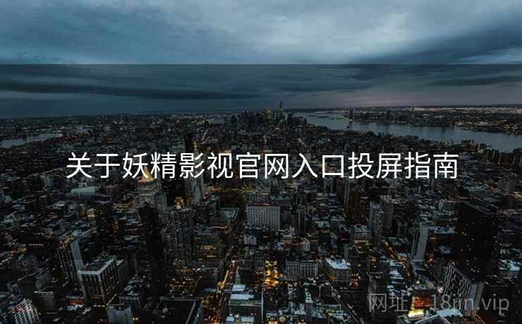 关于妖精影视官网入口投屏指南  第1张