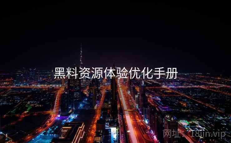 黑料资源体验优化手册  第1张