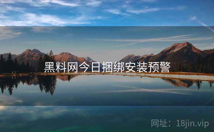 黑料网今日捆绑安装预警  第2张