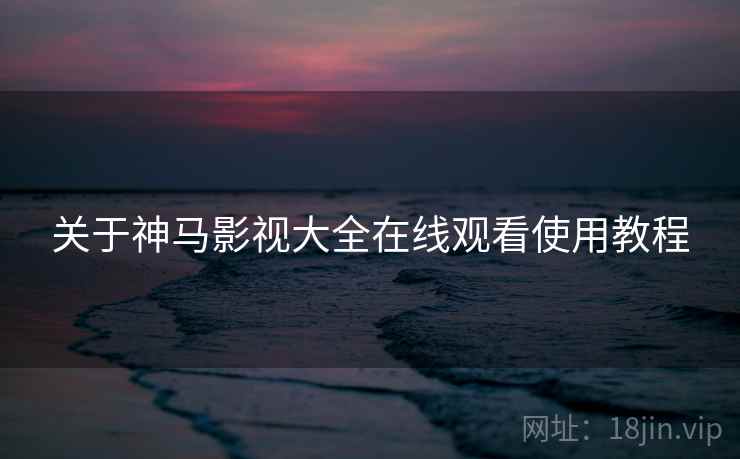 关于神马影视大全在线观看使用教程  第2张
