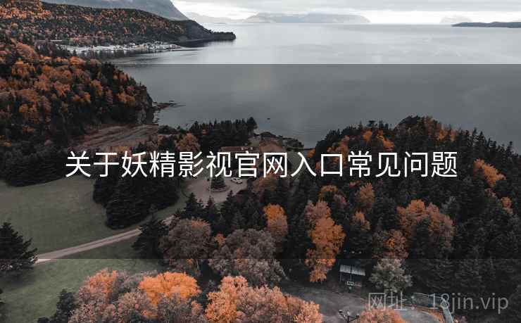 关于妖精影视官网入口常见问题  第1张