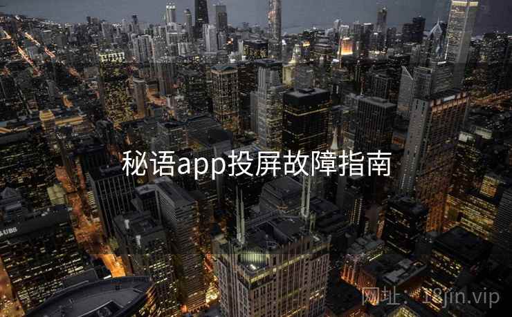 秘语app投屏故障指南  第2张