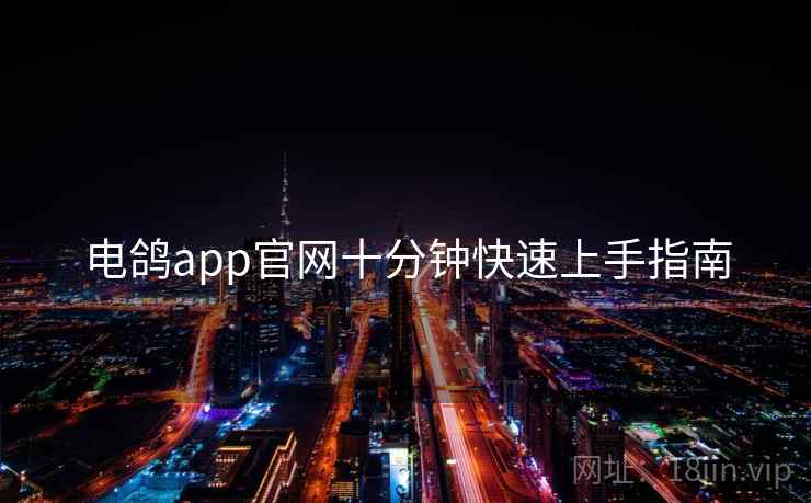 电鸽app官网十分钟快速上手指南  第1张