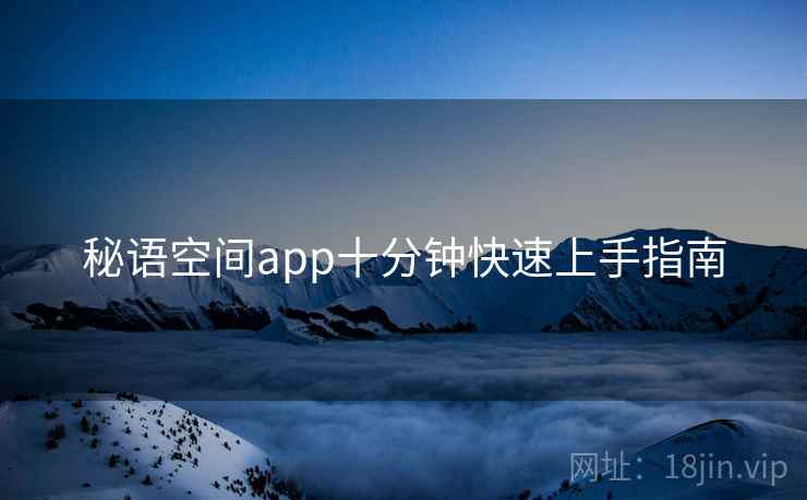 秘语空间app十分钟快速上手指南  第1张