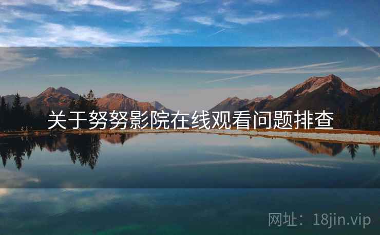 关于努努影院在线观看问题排查  第1张