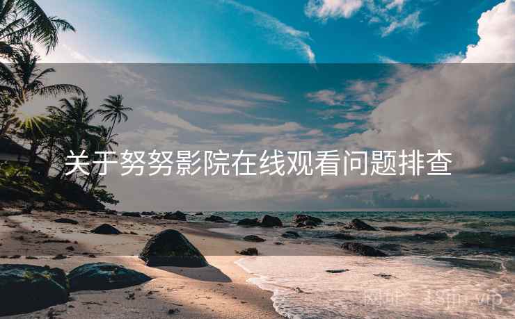 关于努努影院在线观看问题排查  第2张