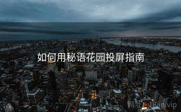 如何用秘语花园投屏指南  第2张