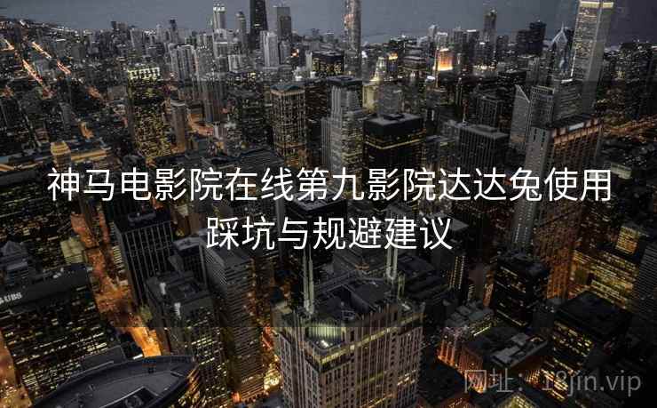 神马电影院在线第九影院达达兔使用踩坑与规避建议  第1张